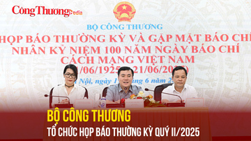 Bộ Công Thương tổ chức Họp báo thường kỳ quý II/2025