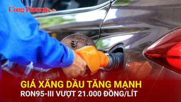 Giá xăng dầu tăng mạnh, RON95-III vượt 21.000 đồng/lít