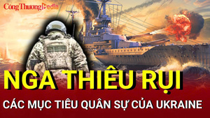 Chiến sự Nga - Ukraine sáng 23/6: Nga thiêu rụi các mục tiêu quân sự của Ukraine