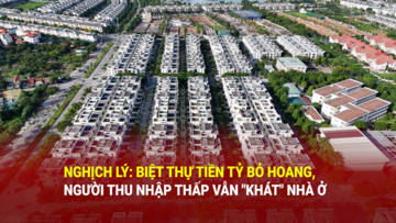 Nghịch lý: Biệt thự tiền tỷ bỏ hoang, người thu nhập thấp vẫn 'khát' nhà ở