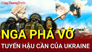 Chiến sự Nga - Ukraine chiều 24/6: Nga phá vỡ tuyến hậu cần của Ukraine