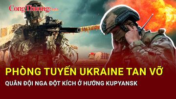 Chiến sự Nga-Ukraine tối 28/6: Nga đột phá phòng tuyến Ukraine ở Kupyansk