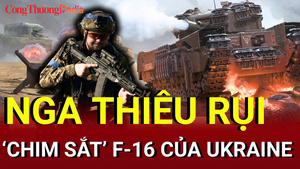 Chiến sự Nga - Ukraine tối 5/7: Nga thiêu rụi ‘chim sắt’ F-16 của Ukraine