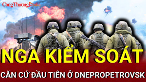 Chiến sự Nga - Ukraine tối 8/7: Nga kiểm soát căn cứ đầu tiên ở Dnepropetrovsk