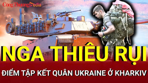 Chiến sự Nga - Ukraine chiều 9/7: Nga thiêu rụi điểm tập kết quân của Ukraine