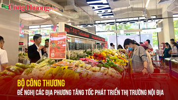 Bộ Công Thương đề nghị các địa phương tăng tốc phát triển thị trường nội địa
