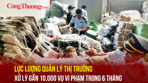 Lực lượng Quản lý thị trường xử lý gần 10.000 vụ vi phạm trong 6 tháng