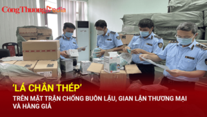 ‘Lá chắn thép’ trên mặt trận chống buôn lậu, gian lận thương mại và hàng giả