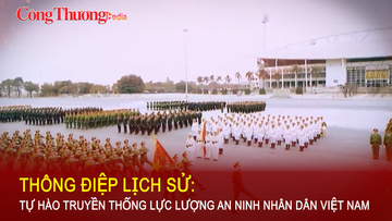 Thông điệp lịch sử: Tự hào truyền thống lực lượng An ninh nhân dân Việt Nam