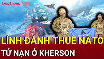 Chiến sự Nga - Ukraine chiều 14/7: Lính đánh thuê NATO tử nạn ở Kherson