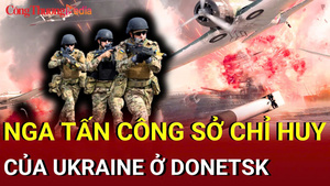 Chiến sự Nga - Ukraine chiều 16/7: Nga tấn công sở chỉ huy của Ukraine ở Donetsk