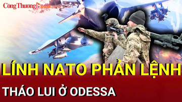 Chiến sự Nga - Ukraine chiều 17/7: Lính NATO tháo lui ồ ạt ở Odessa