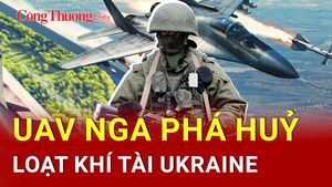 Chiến sự Nga-Ukraine tối 17/7: UAV Nga phá huỷ loạt khí tài Ukraine
