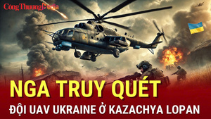 Chiến sự Nga-Ukraine tối 19/7: Nga truy quét đội UAV Ukraine ở Kazachya Lopan