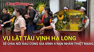 Vụ lật tàu ở Vịnh Hạ Long: Sẻ chia nỗi đau cùng gia đình 4 nạn nhân thiệt mạng