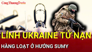 Chiến sự Nga-Ukraine tối 20/7: Lính Ukraine tử nạn hàng loạt ở hướng Sumy
