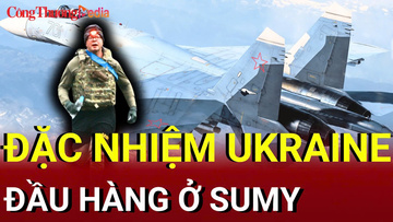 Chiến sự Nga - Ukraine chiều 22/7: Đặc nhiệm Ukraine đầu hàng ở Sumy