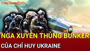 Chiến sự Nga - Ukraine chiều 24/7: Nga xuyên thủng bunker của chỉ huy Ukraine