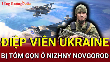 Chiến sự Nga-Ukraine tối 25/7: Điệp viên Ukraine bị tóm gọn ở Nizhny Novgorod