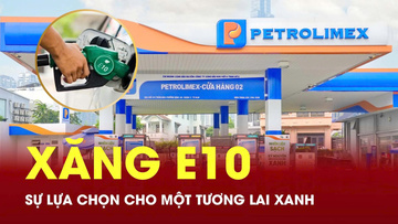 Xăng E10 - Lựa chọn tất yếu cho tương lai xanh