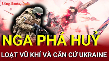 Chiến sự Nga-Ukraine tối 27/7: Nga phá hủy loạt căn cứ Ukraine ở nhiều hướng