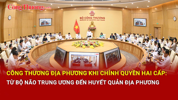 Công Thương địa phương khi chính quyền hai cấp: Từ bộ não Trung ương đến huyết quản địa phương