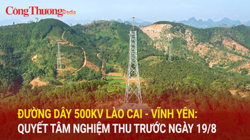 Đường dây 500kV Lào Cai - Vĩnh Yên: Quyết tâm nghiệm thu trước ngày 19/8