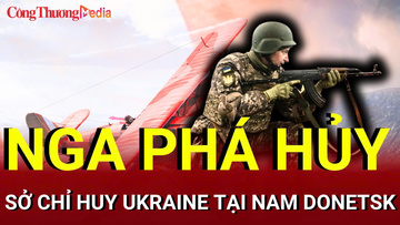 Chiến sự Nga - Ukraine tối 1/8: Nga phá hủy sở chỉ huy Ukraine tại nam Donetsk