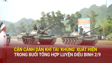 Cận cảnh dàn khí tài 'khủng' xuất hiện trong buổi tổng hợp luyện diễu binh 2/9