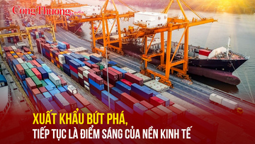 Xuất khẩu bứt phá, tiếp tục là điểm sáng của nền kinh tế