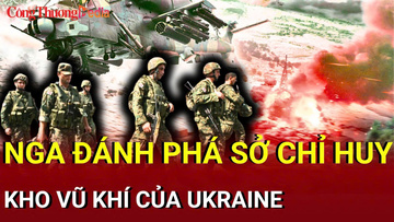 Chiến sự Nga - Ukraine chiều 10/8: Nga đánh phá kho vũ khí của Ukraine