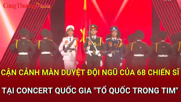 Cận cảnh màn duyệt đội ngũ 'tuyệt đối điện ảnh' của 68 chiến sĩ tại Concert Tổ quốc trong tim