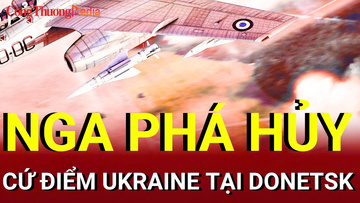 Chiến sự Nga-Ukraine chiều 13/8: Nga phá hủy căn cứ Ukraine ở Donetsk