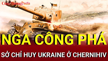 Chiến sự Nga - Ukraine tối 13/8: Nga phá sở chỉ huy Ukraine ở Chernihiv