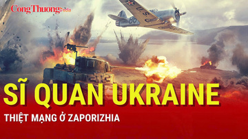 Chiến sự Nga-Ukraine tối 16/8: Sĩ quan Ukraine thiệt mạng ở Zaporizhia
