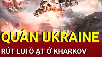 Chiến sự Nga-Ukraine tối 17/8: Quân Ukraine rút lui ở Kharkov