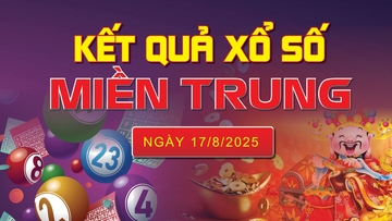 XSMT 17/8, trực tiếp kết quả xổ số miền Trung hôm nay 17/8/2025