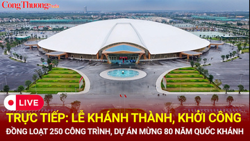 [TRỰC TIẾP] Lễ khánh thành, khởi công đồng loạt 250 công trình, dự án mừng 80 năm Quốc khánh