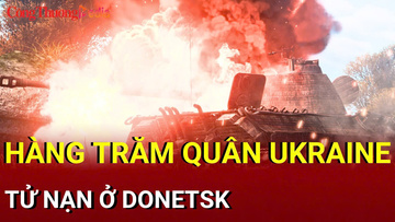 Chiến sự Nga-Ukraine tối 21/8: Hàng trăm quân Ukraine tử nạn ở Donetsk