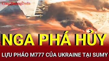 Chiến sự Nga-Ukraine sáng 24/8: Nga phá hủy lựu pháo M777 của Ukraine