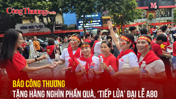 Báo Công Thương tặng hàng nghìn phần quà, 'tiếp lửa' đại lễ A80