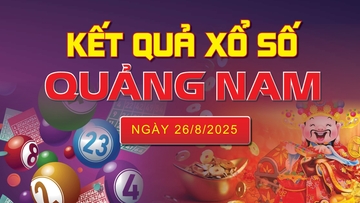 XSQNA 26/8, trực tiếp kết quả xổ số Quảng Nam hôm nay 26/8/2025