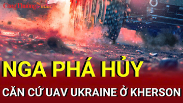 Chiến sự Nga-Ukraine sáng 27/8: Nga phá căn cứ UAV Ukraine ở Kherson