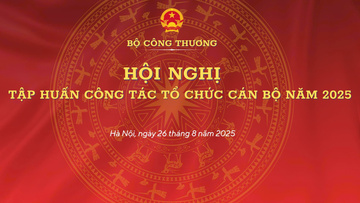🔴TRỰC TIẾP: Bộ Công Thương tổ chức Hội nghị tập huấn công tác tổ chức cán bộ năm 2025