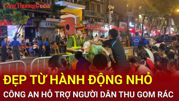 Đẹp từ hành động nhỏ: Công an Hà Nội hỗ trợ người dân thu gom rác trên nhiều tuyến phố
