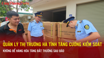 Quản lý thị trường Hà Tĩnh tăng cường kiểm soát hàng hóa sau bão số 5