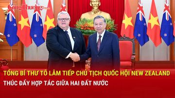Tổng Bí thư Tô Lâm tiếp Chủ tịch Quốc hội New Zealand, thúc đẩy hợp tác giữa hai đất nước