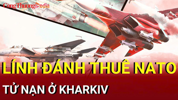 Chiến sự Nga-Ukraine tối 31/8: Lính đánh thuê NATO tử nạn ở Kharkiv