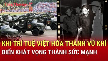 Khi trí tuệ Việt hóa thành vũ khí, biến khát vọng thành sức mạnh