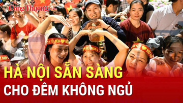 Đêm không ngủ ở Hà Nội: Thủ đô tràn ngập niềm tự hào 